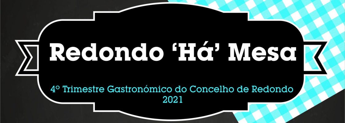 Redondo ´Há´ Mesa – 4º Trimestre Gastronómico do Concelho de Redondo 2021