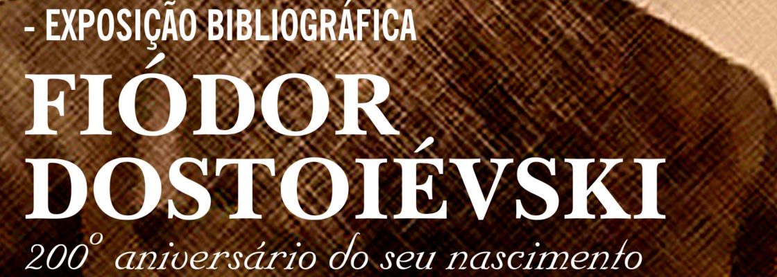 Exposição bibliográfica “Fiódor Dostoiévski” | de 3 a 30 de novembro | Bibliotec...