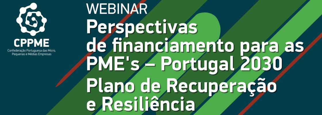 Webinário “Perspetivas de financiamento para as PME´s – Portugal 2030 e Plano de Re...