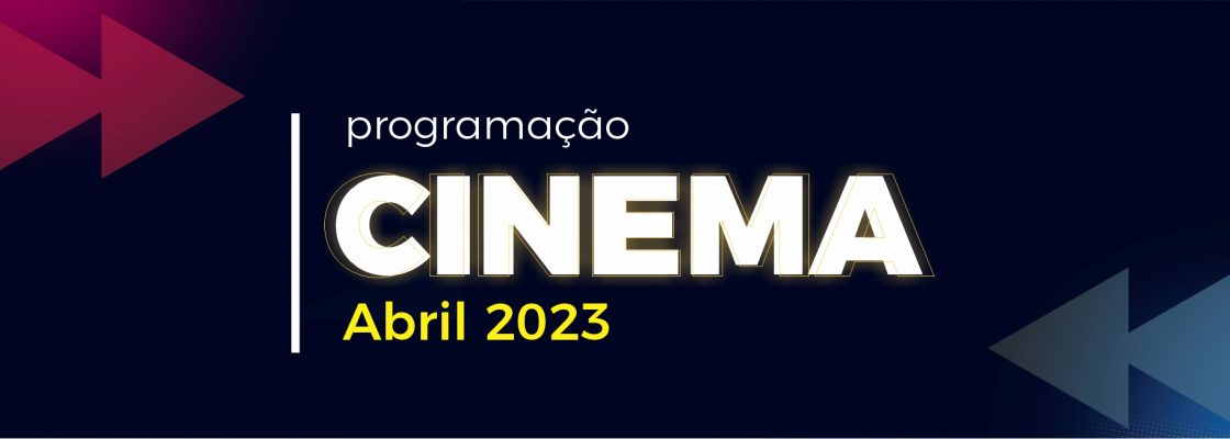 Cinema – Mês de Abril 2023