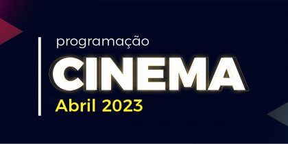 Cinema – Mês de Abril 2023