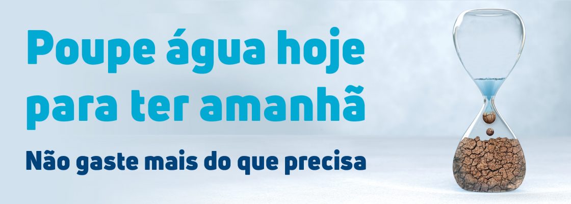 Poupe água hoje para ter amanhã. Não gaste mais do que precisa