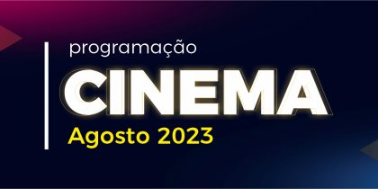 Cinema – Mês de agosto 2023