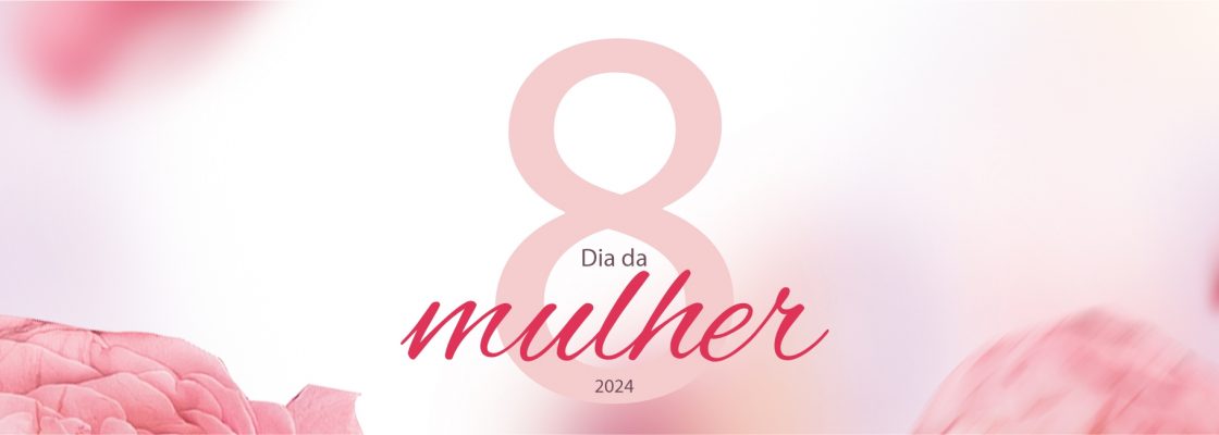 Feliz Dia Internacional da Mulher | 08 de março